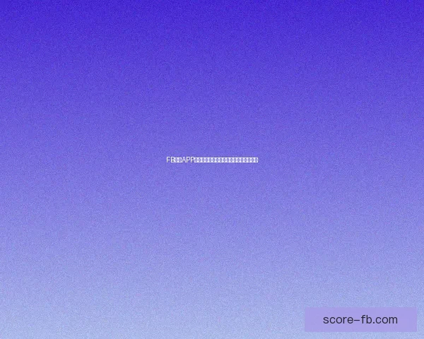 FB体育APP下载安装指南助你轻松畅享实时赛事体验